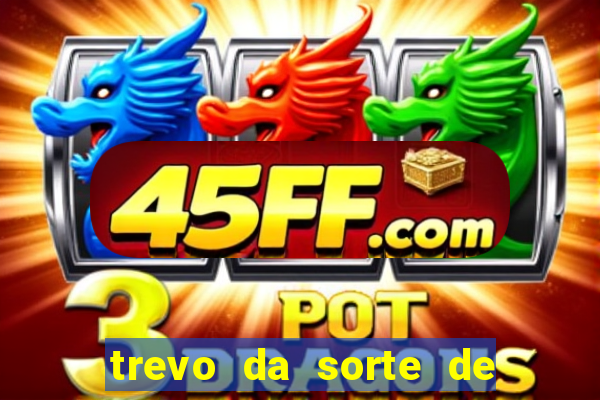 trevo da sorte de hoje federal